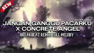 DJ JANGAN GANGGU PACARKU X CONCRETE ANGEL BREAKBEAT REMIX FULL MELODY TERBARU 2025