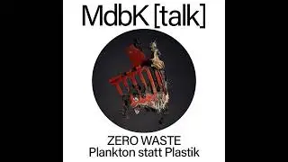 MdbK [talk] #20: ZERO WASTE - Plankton statt Plastik