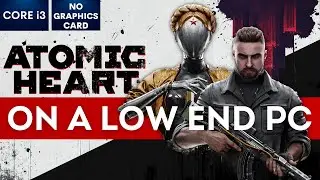Atomic Heart on Low End PC | NO Graphics Card | i3