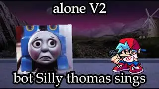 fnf alone V2 bot Silly thomas sings