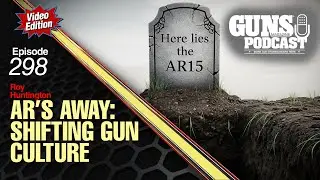 ARs Going Down: The Shifting Sands of Modern Gun Culture &mdash; GMP #298