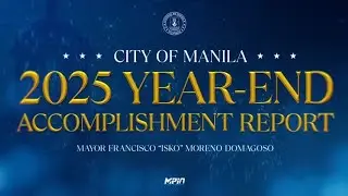 City of Manila 2025: Finishing Strong—6 Months of Bilis Kilos 2.0 under Mayor Isko Moreno Domagoso