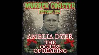Episode 129: Amelia Dyer the Ogress of Reading