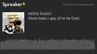 Stone baba x gjay (if no be God)