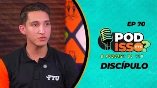 POD ISSO FTU? EP70 - DISCÍPULO