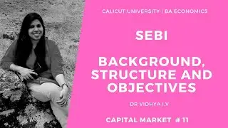 SEBI - Background, Structure and Objectives | Capital Market  # 11 | BA Economics | Dr Vidhya I V