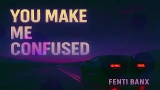 Fenti Banx – You Make Me Confused (Dark Pop Echo Dream Version)