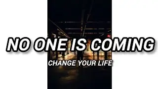No One Is Coming To Save You | Change Your Life Today