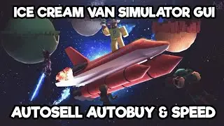 Ice Cream Van Simulator GUI (AUTOSELL,AUTOBUY&SPEED) *WORKING 2020*