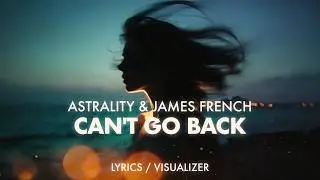 Astrality & James French - Can't Go Back (Lyrics / Visualizer)
