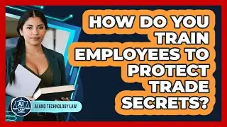 How Do You Train Employees To Protect Trade Secrets? - AI and Technology Law