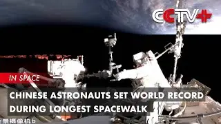 Chinese Astronauts Set World Record During Longest Spacewalk