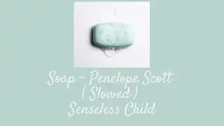 Soap - Penelope Scott ( Slowed )