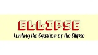 ELLIPSE | Writing the Equation of the Ellipse (DEFINITION, PROPERTIES & RULES) | Tagalog-English