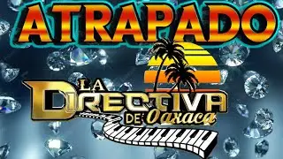 ATRAPADO / LA DIRECTIVA DE OAXACA 🔥🥺🥺🎧