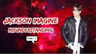 Got7 Jackson Imagine - Misunderstanding (Part 3)