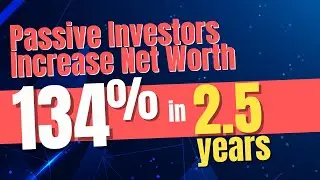 Passive Investors Increase Net Worth 134% In 2.5 Years!