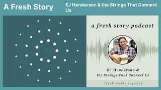 A Fresh Story Podcast: EJ Henderson & the Strings That Connect Us