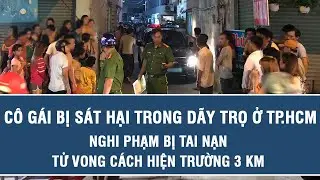 Cô gái bị sát hại trong dãy trọ ở TP.HCM, nghi phạm bị tai nạn tử vong cách hiện trường 3 km
