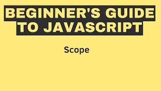 Beginner's Guide to JavaScript: Scope