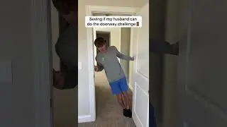 Husband tries the doorway challenge!