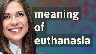 Euthanasia | meaning of Euthanasia