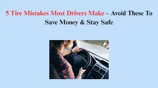5 Tire Mistakes Most Drivers Make &ndash; Avoid These To Save Money & Stay Safe
