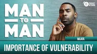 Man to Man: The Importance of Vulnerability | MAJOR. | A Black Love Wellness Series
