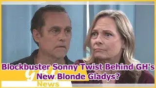 Blockbuster Sonny Twist Behind GH's New Blonde Gladys?