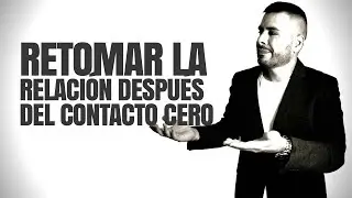 RETOMAR LA RELACIÓN DESPUÉS DEL CONTACTO CERO