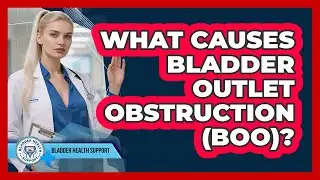 What Causes Bladder Outlet Obstruction (BOO)? - Bladder Health Support