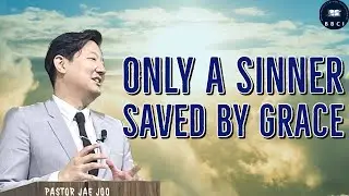 Only a Sinner Saved by Grace | Pastor Jae Joo