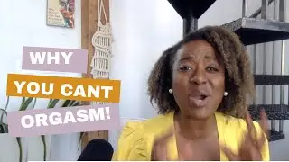 Why Can't I Orgasm? (What to do when your orgasm has left the building)