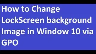 How to Change Win 10 Lock Screen background image Using GPO step by step tutorial