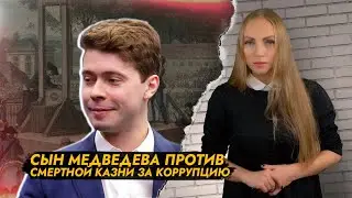 Сын Медведева против смертной казни за коррупцию