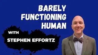 Become More Than A Barely Functioning Human With Stephen Effortz