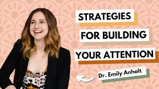 Strategies For Building Your Attention With Dr. Emily Anhalt