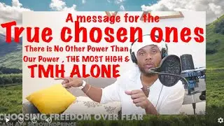 CHOOSING FREEDOM over FEAR | a message for the TRUE CHOSEN ONES of The Creator,  OUR ONLY POWER #YAH