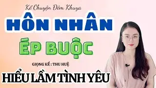 Kể  Chuyện Đêm Khuya : HÔN NHÂN ÉP BUỘC - HIỂU LẦM TÌNH YÊU | Mc Thu Huệ  2026