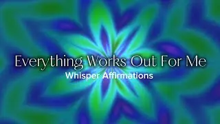 Everything Works Out For Me (30 Minutes Whisper Affirmations) | SUPERCHARGED