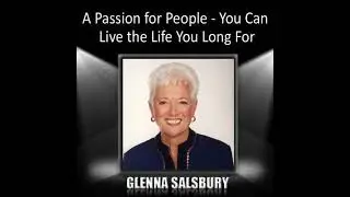 Passion for People - You Can Live the Life You Long For - Glenna Salsbury
