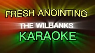 FRESH ANOINTING THE WILBANKS KARAOKE