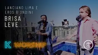 Brisa Leve - Lanciano Lima e Eros Biondini // K WORSHIP