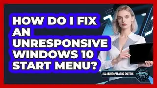 How Do I Fix An Unresponsive Windows 10 Start Menu? - All About Operating Systems