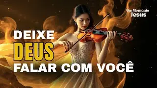 Deixe Deus Falar com Você | 1 HORA e 28 MINUTOS de Música com Violino e Reflexões Bíblicas Profundas