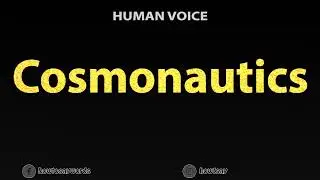 How To Pronounce Cosmonautics
