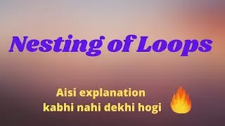 Nesting of Loops | Nesting explained with example code