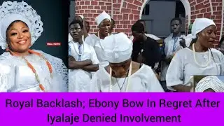 Royal Backlash; Ebony Bow In Regret After Iyalaje Denied Involvement