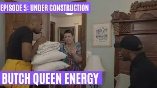 Butch Queen Energy: Under Construction | Episode 5