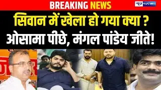 Bihar Election Result : Siwan में खेला हो गया क्या? Osama Shahabपीछे, मंगल पांडेय जीते!